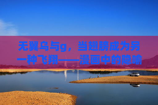 无翼乌与g，当翅膀成为另一种飞翔——漫画中的隐喻与自由，无翼乌的自由，隐喻中的另一种飞翔