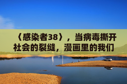 〈感染者38〉，当病毒撕开社会的裂缝，漫画里的我们无处可逃，〈感染者38〉，病毒撕开社会裂缝，无处可逃的我们