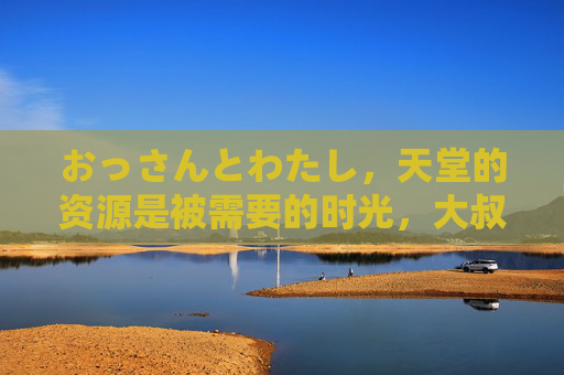 おっさんとわたし,天堂的资源是被需要的时光,大叔与我,天堂的被需要时光 おっさんとわたし,天堂的资源是被需要的时光,大叔与我,天堂的被需要时光