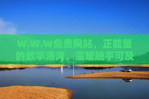 W.W.W免费网站,正能量的数字港湾,温暖触手可及,W.W.W免费正能量数字港湾,温暖触手可及 W.W.W免费网站,正能量的数字港湾,温暖触手可及,W.W.W免费正能量数字港湾,温暖触手可及