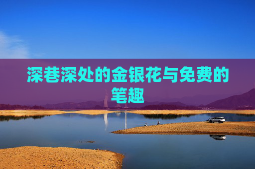 深巷深处的金银花与免费的笔趣 深巷深处的金银花与免费的笔趣