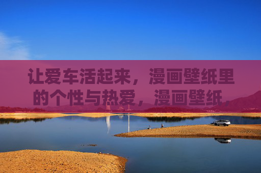 让爱车活起来，漫画壁纸里的个性与热爱，漫画壁纸，让爱车活出个性与热爱