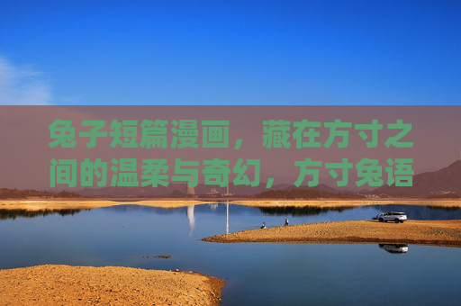 兔子短篇漫画,藏在方寸之间的温柔与奇幻,方寸兔语,温柔奇幻栖居处 兔子短篇漫画,藏在方寸之间的温柔与奇幻,方寸兔语,温柔奇幻栖居处