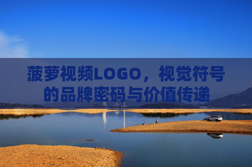 菠萝视频LOGO,视觉符号的品牌密码与价值传递 菠萝视频LOGO,视觉符号的品牌密码与价值传递