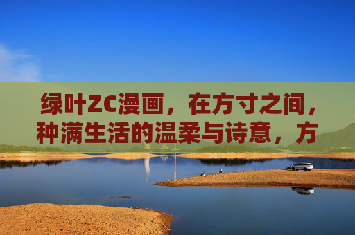 绿叶ZC漫画，在方寸之间，种满生活的温柔与诗意，方寸温柔诗行，绿叶ZC漫画