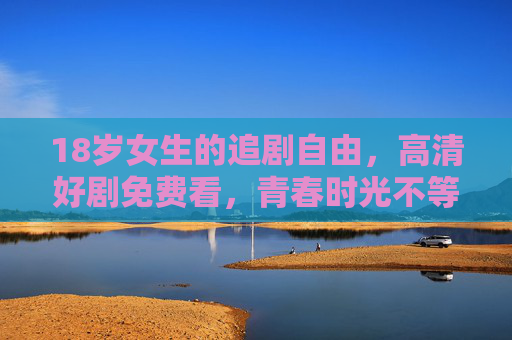 18岁女生的追剧自由,高清好剧免费看,青春时光不等待!18岁女生的追剧自由,高清好剧免费看,青春时光不等待! 18岁女生的追剧自由,高清好剧免费看,青春时光不等待!18岁女生的追剧自由,高清好剧免费看,青春时光不等待!