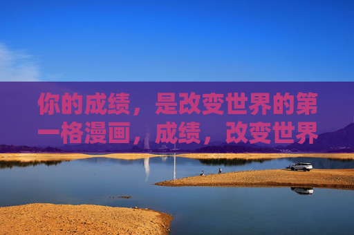 你的成绩,是改变世界的第一格漫画,成绩,改变世界的第一格漫画 你的成绩,是改变世界的第一格漫画,成绩,改变世界的第一格漫画