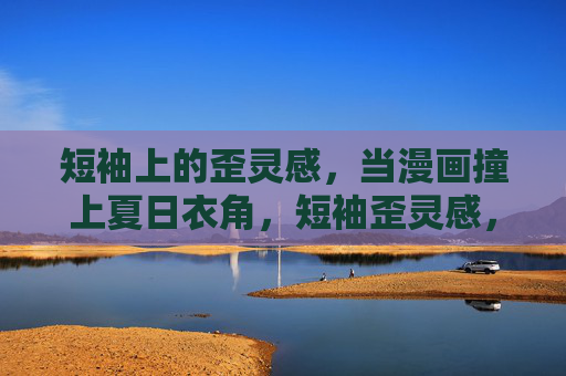 短袖上的歪灵感,当漫画撞上夏日衣角,短袖歪灵感,漫画撞夏日衣角 短袖上的歪灵感,当漫画撞上夏日衣角,短袖歪灵感,漫画撞夏日衣角