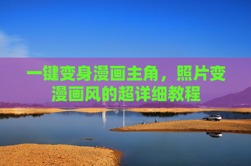 一键变身漫画主角，照片变漫画风的超详细教程