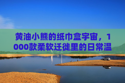黄油小熊的纸巾盒宇宙,1000款柔软迁徙里的日常温柔,黄油小熊的纸巾盒宇宙,柔软迁徙的日常温柔 黄油小熊的纸巾盒宇宙,1000款柔软迁徙里的日常温柔,黄油小熊的纸巾盒宇宙,柔软迁徙的日常温柔