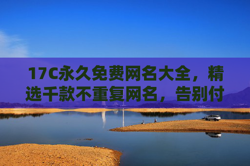17C永久免费网名大全,精选千款不重复网名,告别付费烦恼!17C永久免费网名大全,千款不重复,告别付费烦恼 17C永久免费网名大全,精选千款不重复网名,告别付费烦恼!17C永久免费网名大全,千款不重复,告别付费烦恼