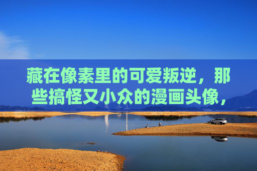 藏在像素里的可爱叛逆,那些搞怪又小众的漫画头像,藏着你的不羁灵魂,小众漫画头像,像素里的搞怪不羁灵魂 藏在像素里的可爱叛逆,那些搞怪又小众的漫画头像,藏着你的不羁灵魂,小众漫画头像,像素里的搞怪不羁灵魂