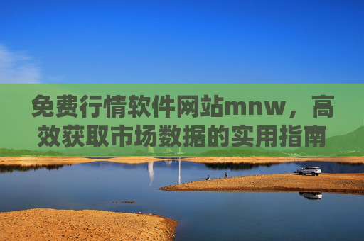 免费行情软件网站mnw,高效获取市场数据的实用指南,免费行情软件网站mnw,高效获取市场数据的实用指南 免费行情软件网站mnw,高效获取市场数据的实用指南,免费行情软件网站mnw,高效获取市场数据的实用指南