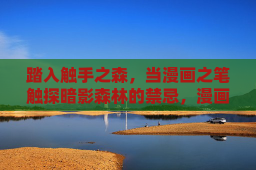 踏入触手之森，当漫画之笔触探暗影森林的禁忌，漫画笔触探暗影森林，触手之森禁忌