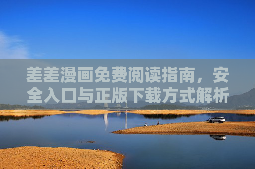 差差漫画免费阅读指南，安全入口与正版下载方式解析，差差漫画免费阅读指南，安全入口与正版下载方式解析