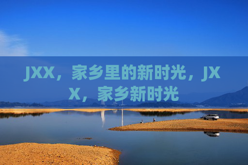 JXX，家乡里的新时光，JXX，家乡新时光