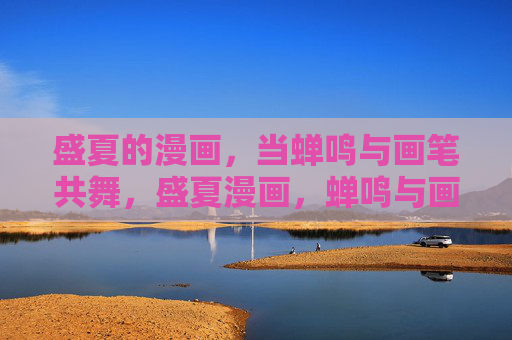 盛夏的漫画，当蝉鸣与画笔共舞，盛夏漫画，蝉鸣与画笔共舞