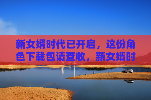 新女婿时代已开启,这份角色下载包请查收,新女婿时代,角色下载包 新女婿时代已开启,这份角色下载包请查收,新女婿时代,角色下载包
