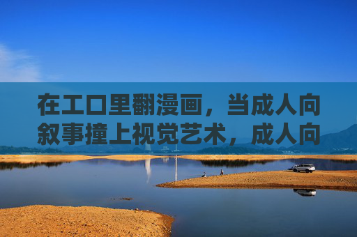 在工口里翻漫画,当成人向叙事撞上视觉艺术,成人向叙事与视觉艺术的碰撞,工口漫画 在工口里翻漫画,当成人向叙事撞上视觉艺术,成人向叙事与视觉艺术的碰撞,工口漫画