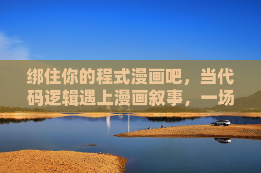 绑住你的程式漫画吧,当代码逻辑遇上漫画叙事,一场无法挣脱的沉浸式冒险,程式漫画,代码逻辑与漫画叙事的沉浸式绑定 绑住你的程式漫画吧,当代码逻辑遇上漫画叙事,一场无法挣脱的沉浸式冒险,程式漫画,代码逻辑与漫画叙事的沉浸式绑定