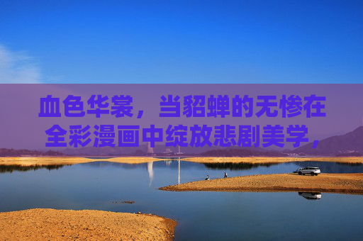 血色华裳，当貂蝉的无惨在全彩漫画中绽放悲剧美学，血色华裳，貂蝉悲剧美学的全彩绽放