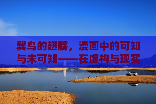 翼鸟的翅膀，漫画中的可知与未可知——在虚构与现实的边界寻找答案，翼鸟翅膀，漫画可知与未知的虚实边界之问
