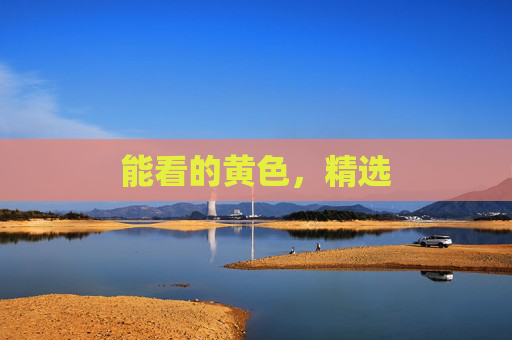 能看的黄色,精选 能看的黄色,精选