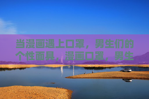 当漫画遇上口罩，男生们的个性面具，漫画口罩，男生们的个性面具