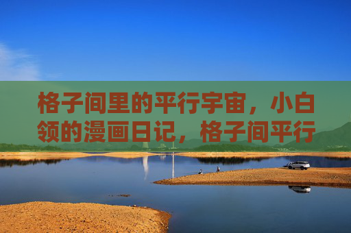 格子间里的平行宇宙，小白领的漫画日记，格子间平行宇宙，小白领漫画日记