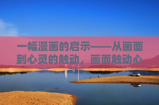 一幅漫画的启示——从画面到心灵的触动，画面触动心灵，漫画的启示