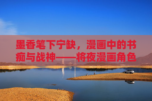 墨香笔下宁缺,漫画中的书痴与战神——将夜漫画角色重塑 墨香笔下宁缺,漫画中的书痴与战神——将夜漫画角色重塑