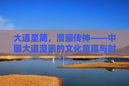 大道至简,漫画传神——中国大道漫画的文化意蕴与时代风采,大道至简,漫画传神——中国大道漫画的文化意蕴与时代风采 大道至简,漫画传神——中国大道漫画的文化意蕴与时代风采,大道至简,漫画传神——中国大道漫画的文化意蕴与时代风采