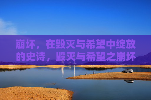 崩坏，在毁灭与希望中绽放的史诗，毁灭与希望之崩坏史诗