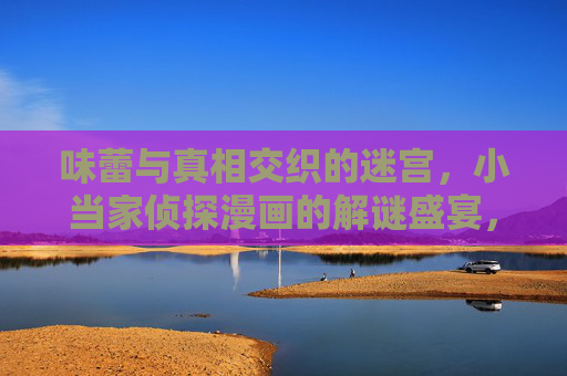 味蕾与真相交织的迷宫，小当家侦探漫画的解谜盛宴，小当家侦探漫画，味蕾与真相的解谜迷宫