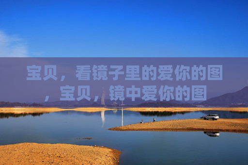 宝贝,看镜子里的爱你的图,宝贝,镜中爱你的图 宝贝,看镜子里的爱你的图,宝贝,镜中爱你的图