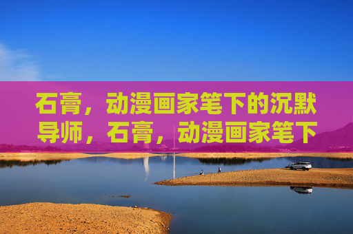 石膏,动漫画家笔下的沉默导师,石膏,动漫画家笔下的沉默导师 石膏,动漫画家笔下的沉默导师,石膏,动漫画家笔下的沉默导师
