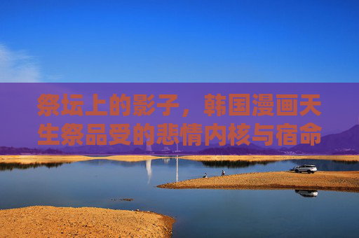 祭坛上的影子，韩国漫画天生祭品受的悲情内核与宿命突围，祭坛上的影子，天生祭品受的宿命突围