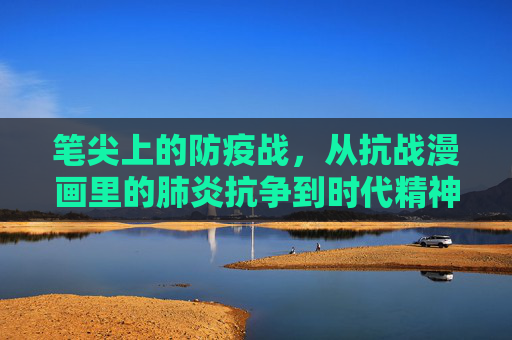 笔尖上的防疫战,从抗战漫画里的肺炎抗争到时代精神,笔尖上的防疫战 笔尖上的防疫战,从抗战漫画里的肺炎抗争到时代精神,笔尖上的防疫战