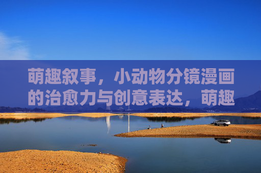 萌趣叙事，小动物分镜漫画的治愈力与创意表达，萌趣分镜，小动物漫画的治愈与创意表达