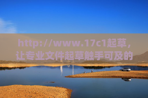 http://www.17c1起草,让专业文件起草触手可及的智慧平台,智慧专业文件起草平台,触手可及的起草助手 http://www.17c1起草,让专业文件起草触手可及的智慧平台,智慧专业文件起草平台,触手可及的起草助手
