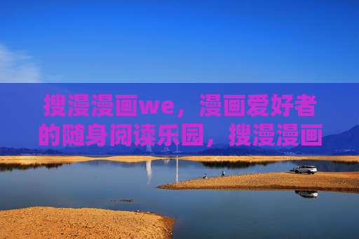 搜漫漫画we,漫画爱好者的随身阅读乐园,搜漫漫画we,漫画爱好者的随身阅读乐园 搜漫漫画we,漫画爱好者的随身阅读乐园,搜漫漫画we,漫画爱好者的随身阅读乐园