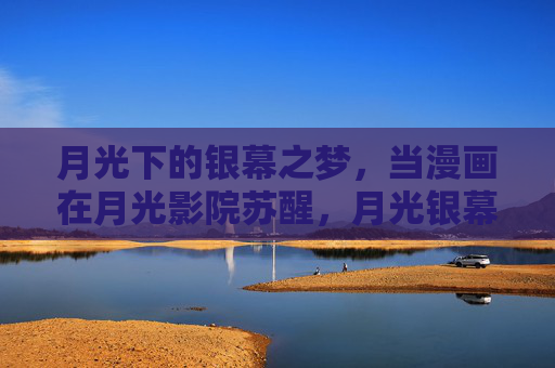 月光下的银幕之梦，当漫画在月光影院苏醒，月光银幕，漫画苏醒之梦