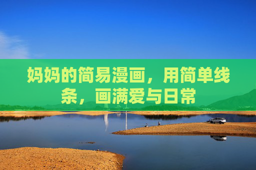 妈妈的简易漫画，用简单线条，画满爱与日常