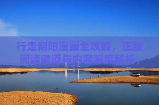 行走阴阳漫画全攻略,正版阅读渠道与内容深度解析,行走阴阳漫画全攻略,正版渠道与内容深度解析 行走阴阳漫画全攻略,正版阅读渠道与内容深度解析,行走阴阳漫画全攻略,正版渠道与内容深度解析