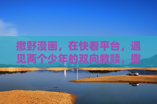 撒野漫画,在快看平台,遇见两个少年的双向救赎,撒野,两个少年的双向救赎 撒野漫画,在快看平台,遇见两个少年的双向救赎,撒野,两个少年的双向救赎
