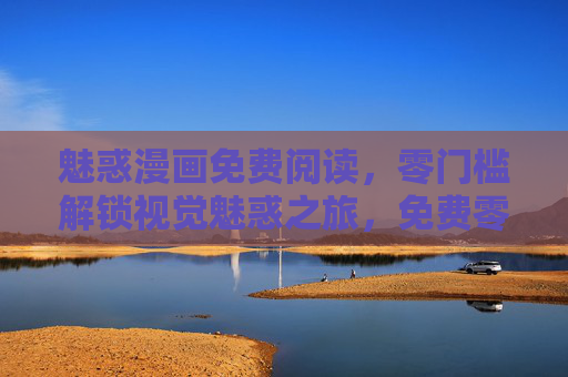 魅惑漫画免费阅读,零门槛解锁视觉魅惑之旅,免费零门槛,魅惑漫画视觉魅惑之旅 魅惑漫画免费阅读,零门槛解锁视觉魅惑之旅,免费零门槛,魅惑漫画视觉魅惑之旅