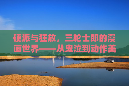 硬派与狂放,三轮士郎的漫画世界——从鬼泣到动作美学的极致,硬派狂放的三轮士郎,鬼泣与动作美学的极致 硬派与狂放,三轮士郎的漫画世界——从鬼泣到动作美学的极致,硬派狂放的三轮士郎,鬼泣与动作美学的极致