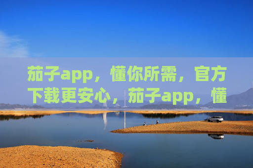 茄子app,懂你所需,官方下载更安心,茄子app,懂你所需,官方下载更安心 茄子app,懂你所需,官方下载更安心,茄子app,懂你所需,官方下载更安心