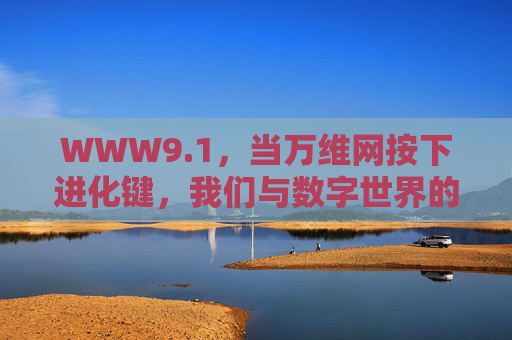 WWW9.1,当万维网按下进化键,我们与数字世界的下一个十年,WWW9.1,按下进化键,数字世界的下一个十年 WWW9.1,当万维网按下进化键,我们与数字世界的下一个十年,WWW9.1,按下进化键,数字世界的下一个十年