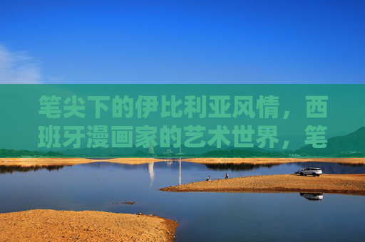 笔尖下的伊比利亚风情,西班牙漫画家的艺术世界,笔尖下的伊比利亚,西班牙漫画家的艺术世界 笔尖下的伊比利亚风情,西班牙漫画家的艺术世界,笔尖下的伊比利亚,西班牙漫画家的艺术世界